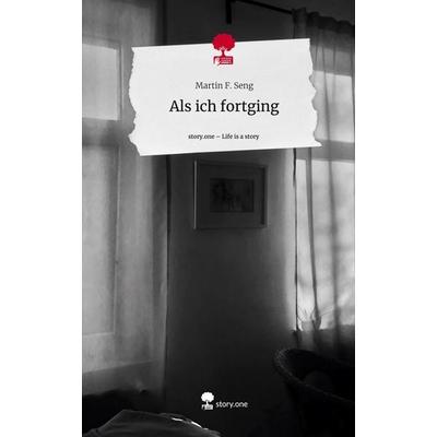 Als ich fortging. Life is a Story - story.one, Gebundene Ausgabe von Martin F. Seng, Story.one publishing, 978-3-7108-7366-9