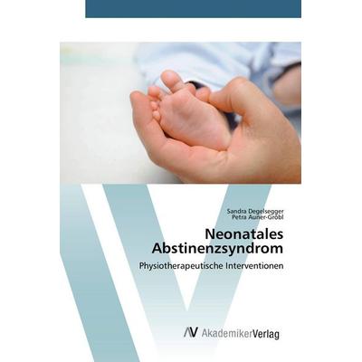 Neonatales Abstinenzsyndrom, Taschenbuch von Sandra Degelsegger,Petra Auner-Gröbl, AV Akademikerverlag, 978-3-639-79306-2