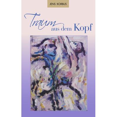 Traum aus dem Kopf, Taschenbuch von Jens Korbus, BoD – Books on Demand, 978-3-7494-5107-4