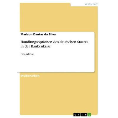 Handlungsoptionen des deutschen Staates in der Bankenkrise, Taschenbuch von Marison Dantas da Silva, GRIN, 978-3-640-69496-9
