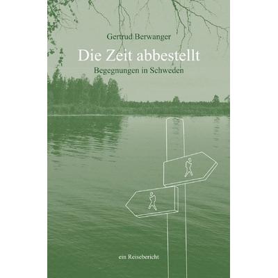 Die Zeit abbestellt - Begegnungen in Schweden, Taschenbuch von Gertrud Berwanger, Epubli, 978-3-7598-3881-0