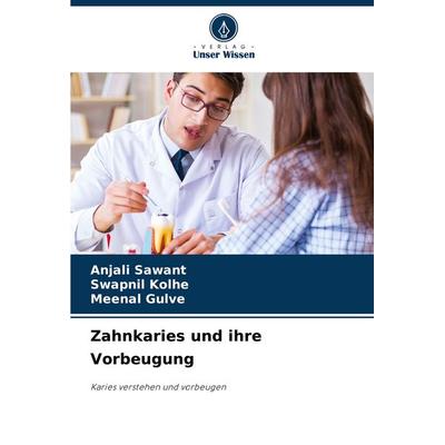 Zahnkaries und ihre Vorbeugung, Taschenbuch von Anjali Sawant,Swapnil Kolhe,Meenal Gulve, Verlag Unser Wissen, 978-620-6-82584-5