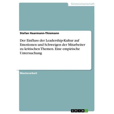 Der Einfluss der Leadership-Kultur auf Emotionen und Schweigen der Mitarbeiter zu kritischen Themen. Eine empirische Untersuchung, Taschenbuch von
