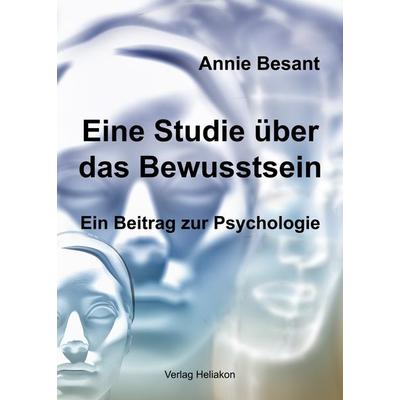 Eine Studie über das Bewusstsein, Taschenbuch von Annie Besant, Verlag Heliakon, 978-3-943208-84-9