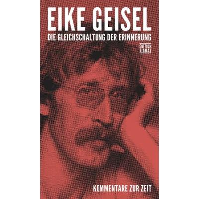 Die Gleichschaltung der Erinnerung, Taschenbuch von Eike Geisel, Edition Tiamat, 978-3-89320-248-5