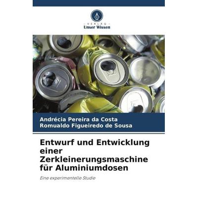 Entwurf und Entwicklung einer Zerkleinerungsmaschine für Aluminiumdosen, Taschenbuch von Andrécia Pereira da Costa,Romualdo Figueiredo de Sousa,