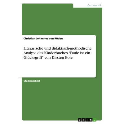 Literarische und didaktisch-methodische Analyse des Kinderbuches 'Paule ist ein Glücksgriff' von Kirsten Boie, Taschenbuch von Christian Johannes