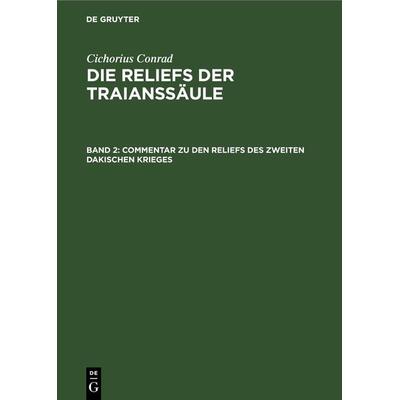 Commentar zu den Reliefs des zweiten dakischen Krieges, Gebundene Ausgabe von Cichorius Conrad, De Gruyter, 978-3-11-268715-4