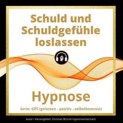Schuld und Schuldgefühle loslassen - Christian Blümel, Audio, 9783969310281