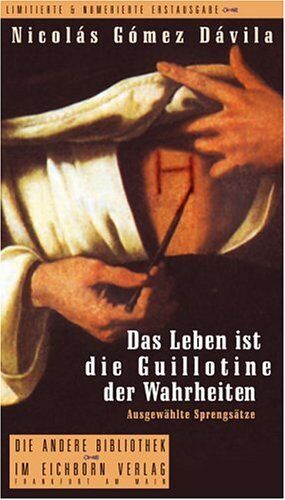 Nicolás Gómez Dávila - Das Leben ist die Guillotine der Wahrheiten. Ausgewählte Sprengsätze - Preis vom 18.10.2026 15:28:09 h