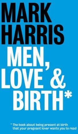 Mark Harris - Men, Love & Birth: The Book About Being Present at Birth That Your Pregnant Lover Wants You to Read - Preis vom 09.10.2026 07:28:09 h