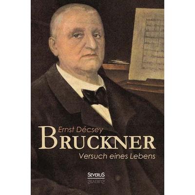 Bruckner - Versuch eines Lebens -
