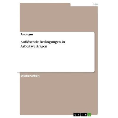 Auflösende Bedingungen in Arbeitsverträgen, Taschenbuch von Anonymous, GRIN, 978-3-346-84670-9