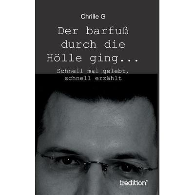 Der barfuß durch die Hölle ging..., Gebundene Ausgabe von Chrille G., Tredition, 978-3-8495-7374-4