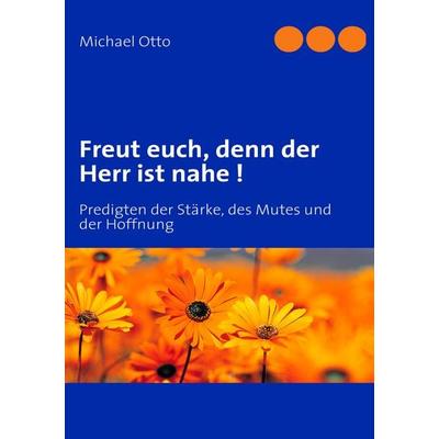 Freut euch, denn der Herr ist nahe !, Taschenbuch von Michael Otto, BoD – Books on Demand, 978-3-8370-1823-3