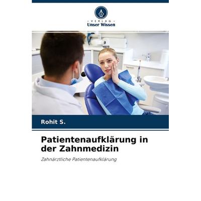 Patientenaufklärung in der Zahnmedizin, Taschenbuch von Rohit S., Verlag Unser Wissen, 978-620-4-56584-2