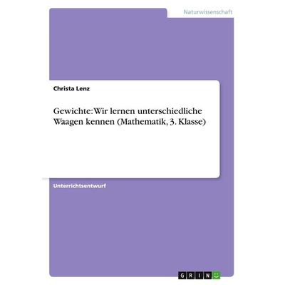 Gewichte: Wir lernen unterschiedliche Waagen kennen (Mathematik, 3. Klasse), Taschenbuch von Christa Lenz, GRIN, 978-3-668-17657-7