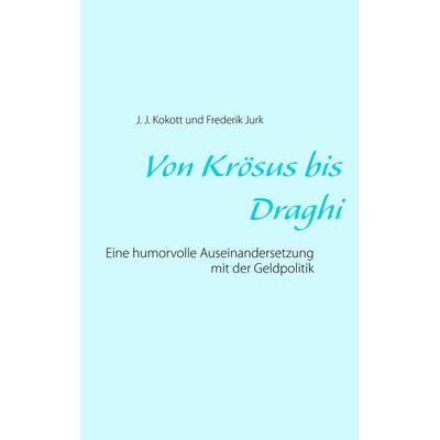 Von Krösus bis Draghi, Taschenbuch von J. J. Kokott,Frederik Jurk, Twentysix, 978-3-7407-6420-3
