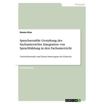 Sprachsensible Gestaltung des Sachunterrichts. Integration von Sprachbildung in den Fachunterricht, Taschenbuch von Emma Hinz, GRIN, 978-3-346-32126-8
