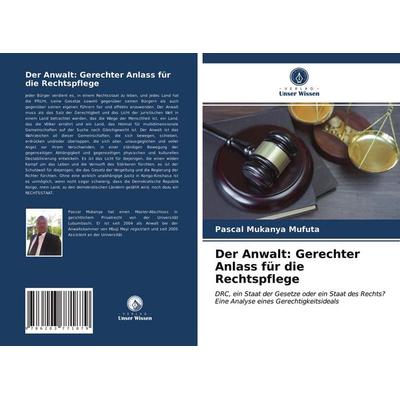 Der Anwalt: Gerechter Anlass für die Rechtspflege, Taschenbuch von Pascal Mukanya Mufuta, Verlag Unser Wissen, 978-620-3-77187-9