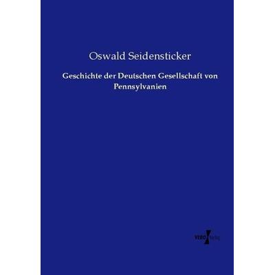 Geschichte der Deutschen Gesellschaft von Pennsylvanien, Taschenbuch von Oswald Seidensticker, Vero Verlag, 978-3-7372-1807-8