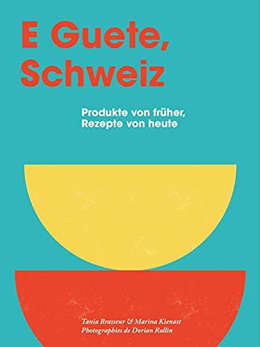Tania Brasseur Wibaut - E Guete, Schweiz: Produkte von früher, Rezepte von heute - Preis vom 16.10.2026 11:41:07 h