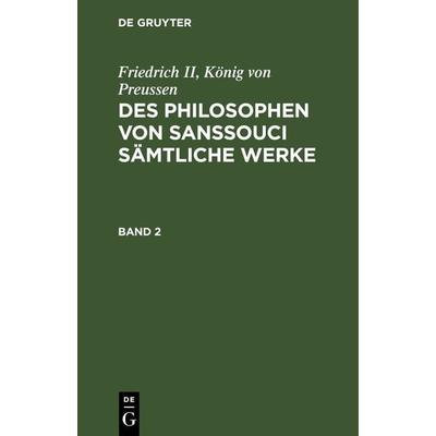 Des Philosophen von Sanssouci sämtliche Werke. Band 2, Gebundene Ausgabe von König Preussen Friedrich II, De Gruyter, 978-3-11-267289-1