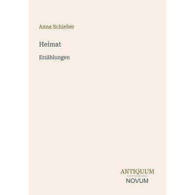 Heimat, Taschenbuch von Anna Schieber, Antiquum Novum Verlag, 978-3-387-40282-7