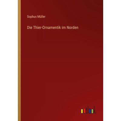 Die Thier-Ornamentik im Norden, Taschenbuch von Sophus Müller, Outlook, 978-3-368-65339-2