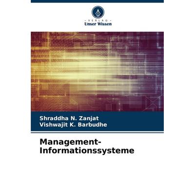 Management-Informationssysteme, Taschenbuch von Shraddha N. Zanjat,Vishwajit K. Barbudhe, Verlag Unser Wissen, 978-620-7-28310-1