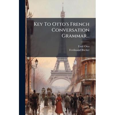 Key To Otto's French Conversation Grammar..., Taschenbuch von Emil Otto,Ferdinand BÃ´cher, Creative Media Partners, LLC, 978-1-02-462561-5