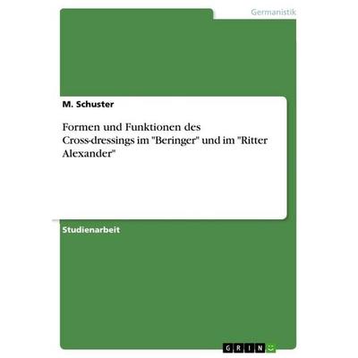 Formen und Funktionen des Cross-dressings im 'Beringer' und im 'Ritter Alexander'; Taschenbuch von M. Schuster, GRIN, 978-3-346-89244-7