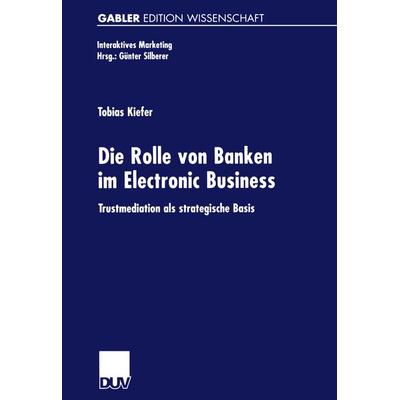 Die Rolle von Banken im Electronic Business, Taschenbuch von Tobias Kiefer, Deutscher Universitätsverlag, 978-3-8244-7347-2