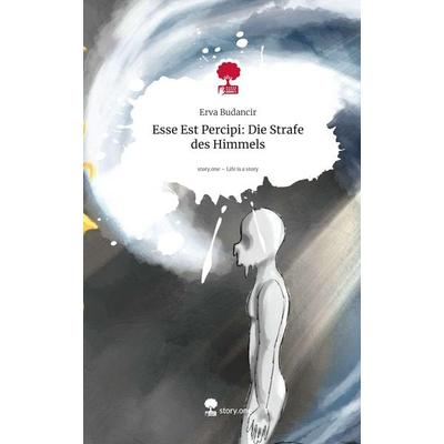 Esse Est Percipi: Die Strafe des Himmels. Life is a Story - story.one, Gebundene Ausgabe von Erva Budancir, Storylution, 978-3-7118-0414-3