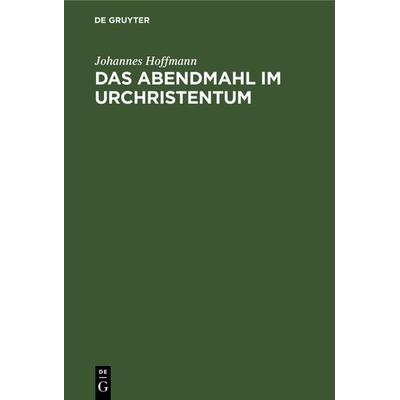 Das Abendmahl im Urchristentum, Gebundene Ausgabe von Johannes Hoffmann, De Gruyter, 978-3-11-129711-8