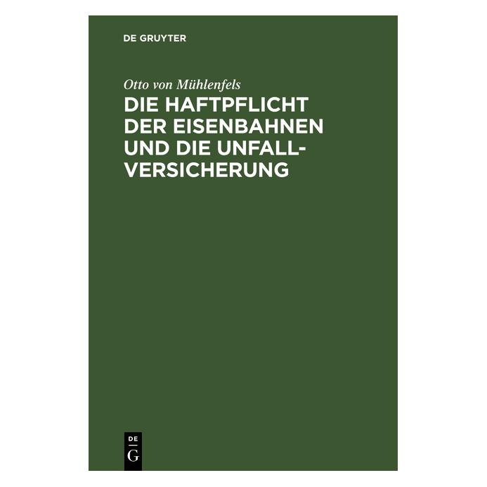 De Gruyter Mühlenfels:Die Haftpflicht der Eisenbah (Deutsch, Otto von Mühlenfels, 1884) (67770264)