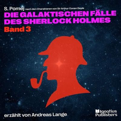 Die galaktischen Fälle des Sherlock Holmes (Band 3) - Arthur Conan Doyle,S. Pomej, Audio, 9783991716525