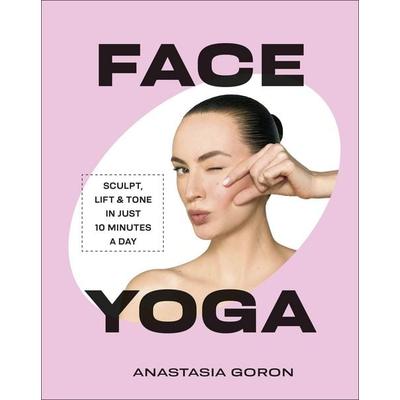 Face Yoga, Gebundene Ausgabe von Anastasia Goron, Dorling Kindersley, 978-0-241-79478-4