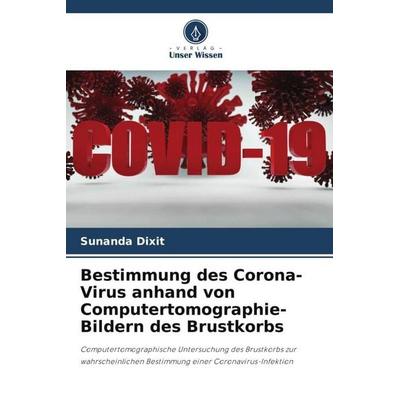 Bestimmung des Corona-Virus anhand von Computertomographie-Bildern des Brustkorbs, Taschenbuch von Sunanda Dixit, Verlag Unser Wissen,