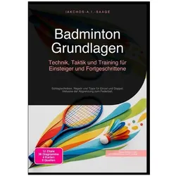 Badminton Grundlagen: Technik, Taktik und Training für Einsteiger und Fortgeschrittene, Ratgeber von Iakchos A.I. Saage