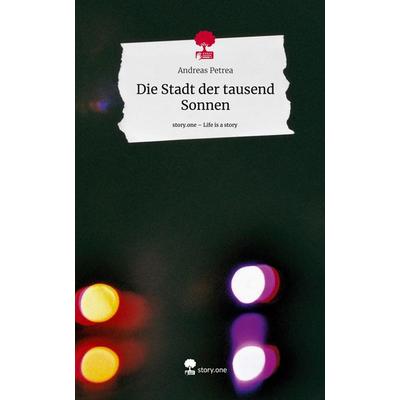 Die Stadt der tausend Sonnen. Life is a Story - story.one, Gebundene Ausgabe von Andreas Petrea, Story.one publishing, 978-3-7115-2408-9
