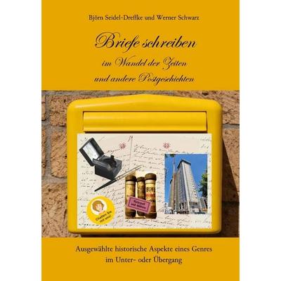 Briefe schreiben im Wandel der Zeiten und andere Postgeschichten, Gebundene Ausgabe von Björn Seidel-Dreffke,Werner Schwarz, BoD – Books on Demand,