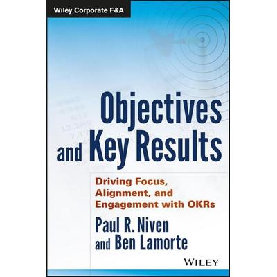 Objectives and Key Results - Driving Focus, Alignment, and Engagement with OKRs, Gebundene Ausgabe von Paul R. Niven,Ben Lamorte, John Wiley & Sons