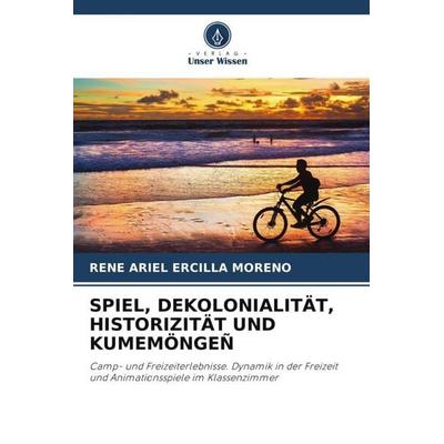 SPIEL, DEKOLONIALITÄT, HISTORIZITÄT UND KUMEMÖNGEÑ, Taschenbuch von Rene Ariel Ercilla Moreno, Verlag Unser Wissen, 978-620-5-69305-6