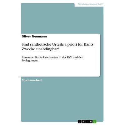 Sind synthetische Urteile a priori für Kants Zwecke unabdingbar?, Taschenbuch von Oliver Neumann, GRIN, 978-3-640-87207-7