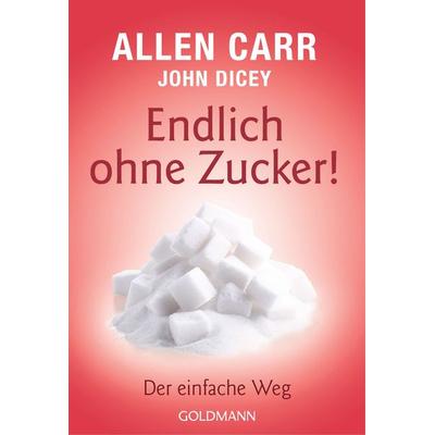 Endlich ohne Zucker!, Taschenbuch von Allen Carr,John Dicey, Goldmann, 978-3-442-17711-0
