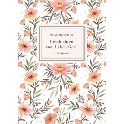 Rainer Maria Rilke: Geschichten vom lieben Gott. Vollständige Neuausgabe, Taschenbuch von Rainer Maria Rilke, Liwi Literatur- Und Wissenschaftsverlag,