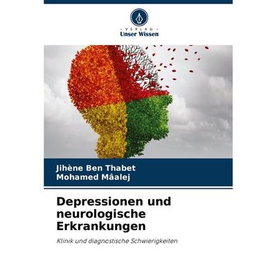 Depressionen und neurologische Erkrankungen, Taschenbuch von Jihène Ben Thabet,Mohamed Mâalej, Verlag Unser Wissen, 978-620-5-96757-7