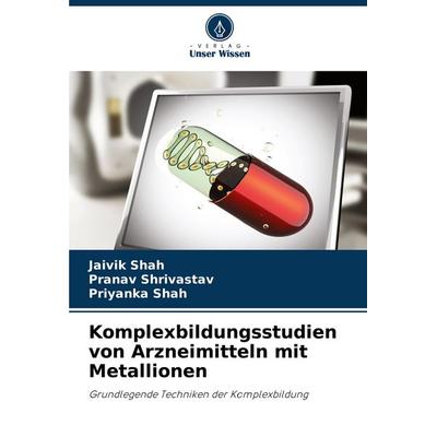 Komplexbildungsstudien von Arzneimitteln mit Metallionen, Taschenbuch von Jaivik Shah,Pranav Shrivastav,Priyanka Shah, Verlag Unser Wissen,
