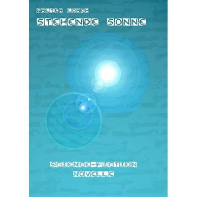 Stehende Sonne, Taschenbuch von Walter Lorch, BoD – Books on Demand, 978-3-8423-8143-8
